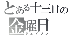 とある十三日の金曜日（ジェイソン）