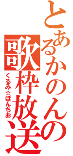 とあるかのんの歌枠放送（くるみ☆ぽんちお）