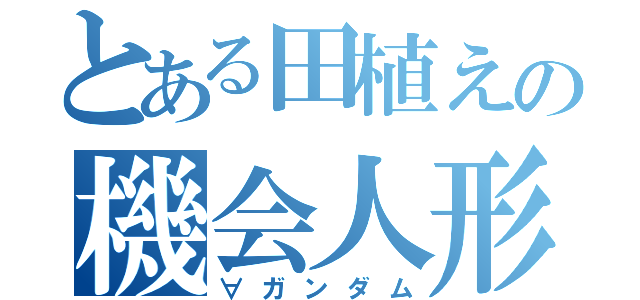 とある田植えの機会人形（∀ガンダム）