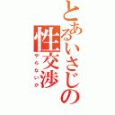 とあるいさじの性交渉（やらないか）