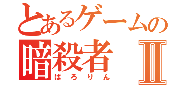 とあるゲームの暗殺者Ⅱ（ばろりん）