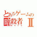 とあるゲームの暗殺者Ⅱ（ばろりん）