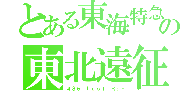 とある東海特急の東北遠征（４８５ Ｌａｓｔ Ｒａｎ）