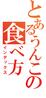 とあるうんこの食べ方（インデックス）