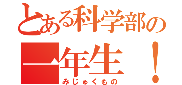 とある科学部の一年生！（みじゅくもの）