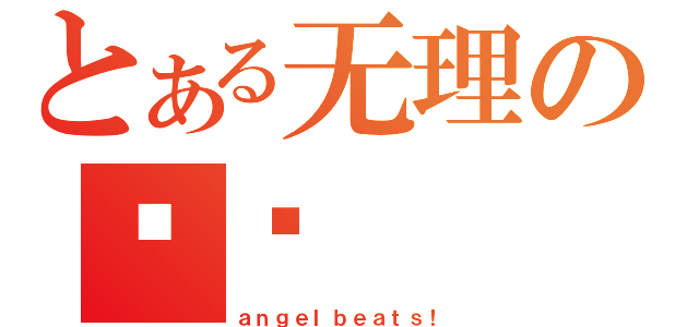 とある无理の忧伤（ａｎｇｅｌｂｅａｔｓ！）