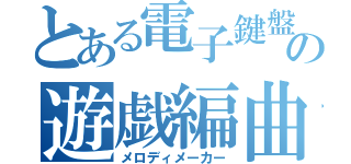 とある電子鍵盤の遊戯編曲（メロディメーカー）