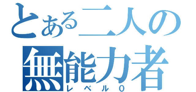 とある二人の無能力者（レベル０）