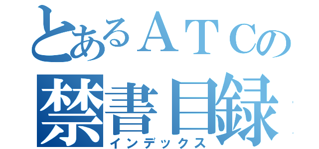 とあるＡＴＣの禁書目録（インデックス）