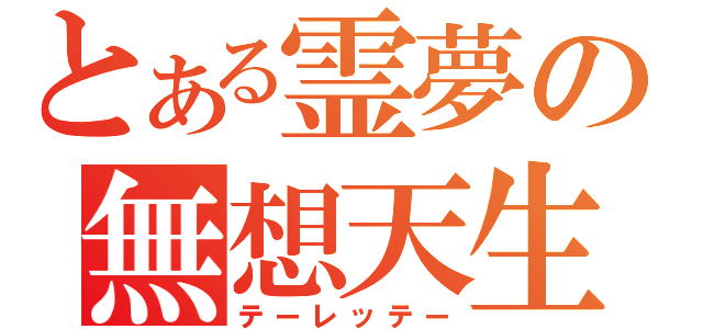 とある霊夢の無想天生（テーレッテー）