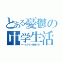 とある憂鬱の中学生活（ゲーム９５％勉強５％）