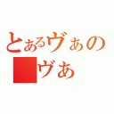 とあるヴぁの　ヴぁ（）