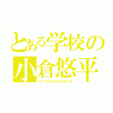 とある学校の小倉悠平（すべてはダチのために★）