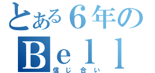 とある６年のＢｅｌｌａｖｅ（信じ合い）