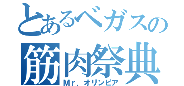 とあるベガスの筋肉祭典（Ｍｒ．オリンピア）