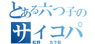 とある六つ子のサイコパス次男（松野  カラ松）