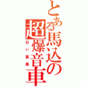 とある馬込の超爆音車（白い悪魔）