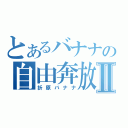 とあるバナナの自由奔放Ⅱ（折原バナナ）