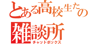 とある高校生たちの雑談所（チャットボックス）