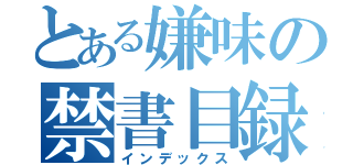 とある嫌味の禁書目録（インデックス）