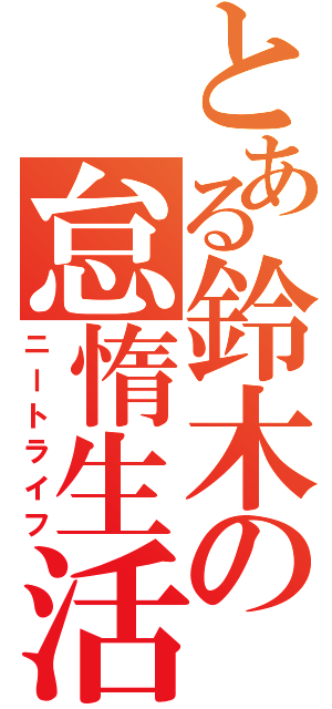 とある鈴木の怠惰生活（ニートライフ）