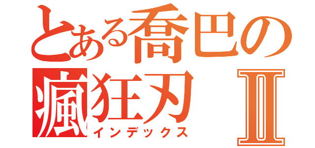 とある喬巴の瘋狂刃Ⅱ（インデックス）