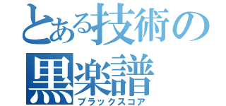 とある技術の黒楽譜（ブラックスコア）