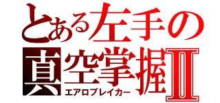 とある左手の真空掌握Ⅱ（エアロブレイカー）