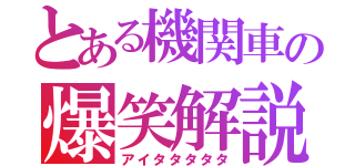 とある機関車の爆笑解説（アイタタタタタ）