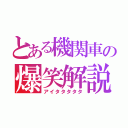 とある機関車の爆笑解説（アイタタタタタ）