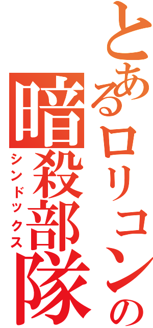 とあるロリコンの暗殺部隊（シンドックス）