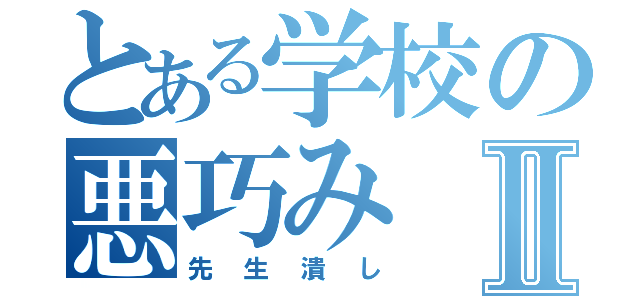 とある学校の悪巧みⅡ（先生潰し）