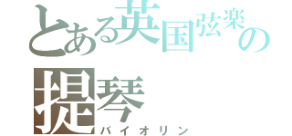 とある英国弦楽オケの提琴（バイオリン）