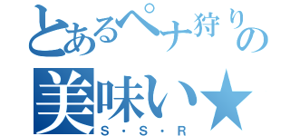 とあるペナ狩りの美味い★（Ｓ・Ｓ・Ｒ）