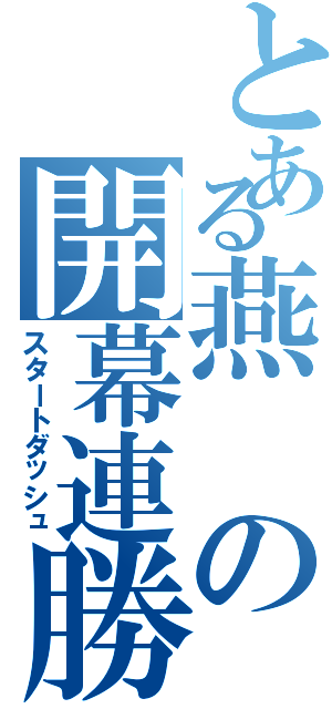 とある燕の開幕連勝（スタートダッシュ）