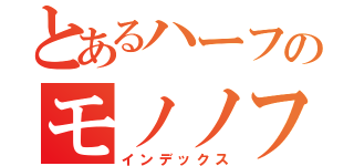 とあるハーフのモノノフｃｈａｎ（インデックス）