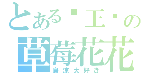 とある马王纸の草莓花花（島涼大好き）