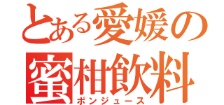 とある愛媛の蜜柑飲料（ポンジュース）