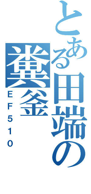 とある田端の糞釜（ＥＦ５１０）