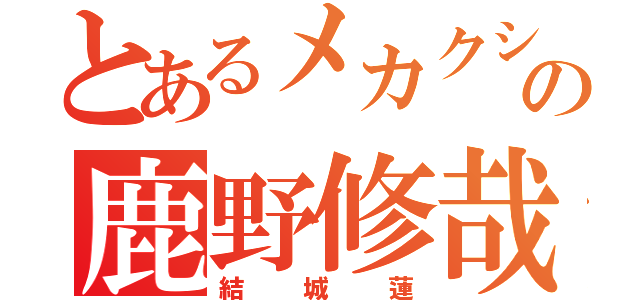 とあるメカクシの鹿野修哉（結城蓮）