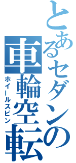 とあるセダンの車輪空転（ホイールスピン）