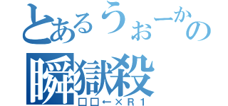 とあるうぉーかーの瞬獄殺（□□←×Ｒ１）