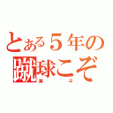 とある５年の蹴球こぞう（海斗）