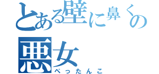 とある壁に鼻くその悪女（ぺったんこ）