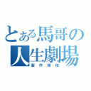 とある馬哥の人生劇場（製作禎佑）