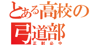 とある高校の弓道部（正射必中）