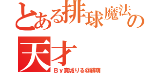 とある排球魔法学校の天才（Ｂｙ真城りる＠緋萌）