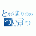 とあるまりおのつい言った（Ｔｗｉｔｔｅｒ）