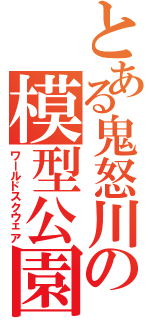 とある鬼怒川の模型公園（ワールドスクウェア）