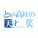 とある高校の天才（笑）（ムノウオウ）